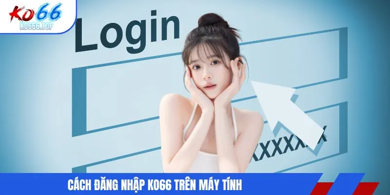 Cách đăng nhập KO66 trên máy tính