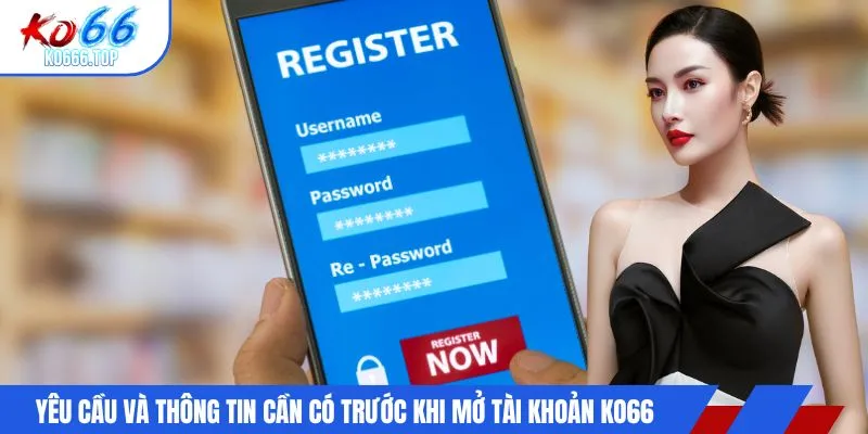 Yêu cầu và thông tin khi mở tài khoản KO66